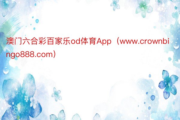 澳门六合彩百家乐od体育App（www.crownbingo888.com）